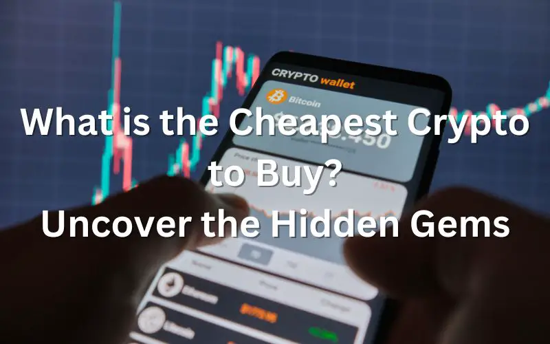 What is the Cheapest Crypto to Buy: Uncover the Hidden Gems