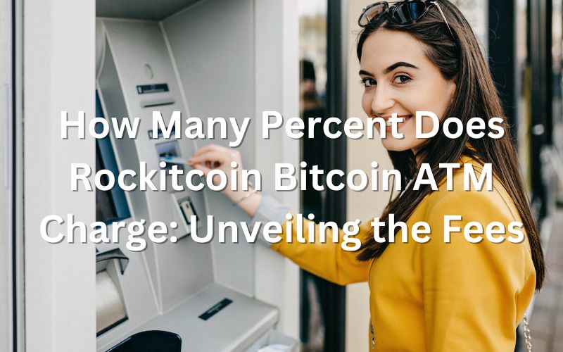 How Many Percent Does Rockitcoin Bitcoin ATM Charge: Unveiling the Fees